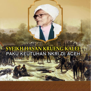 SYEIKH HASAN KRUENG KALEE: Paku Keutuhan NKRI di Aceh